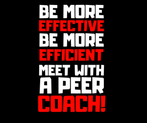  image that says Be More EFFECTIVE Be More EFFICIENT Meet With a PEER COACH!!